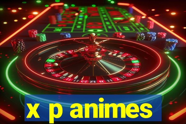 x p animes